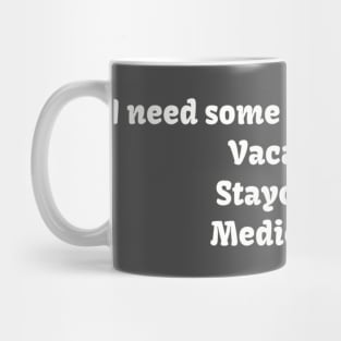 I need some kinda ‘cation... Vacation... Staycation... Medication... Mug